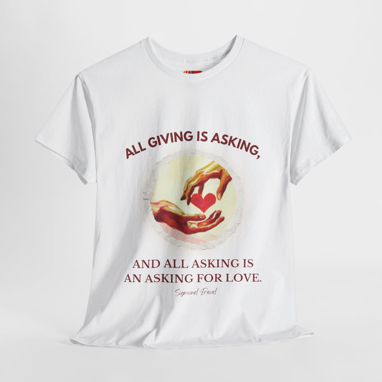 The Love Giver T-Shirt: Love Seeks Love"All giving is asking... love" Sigmund Freud