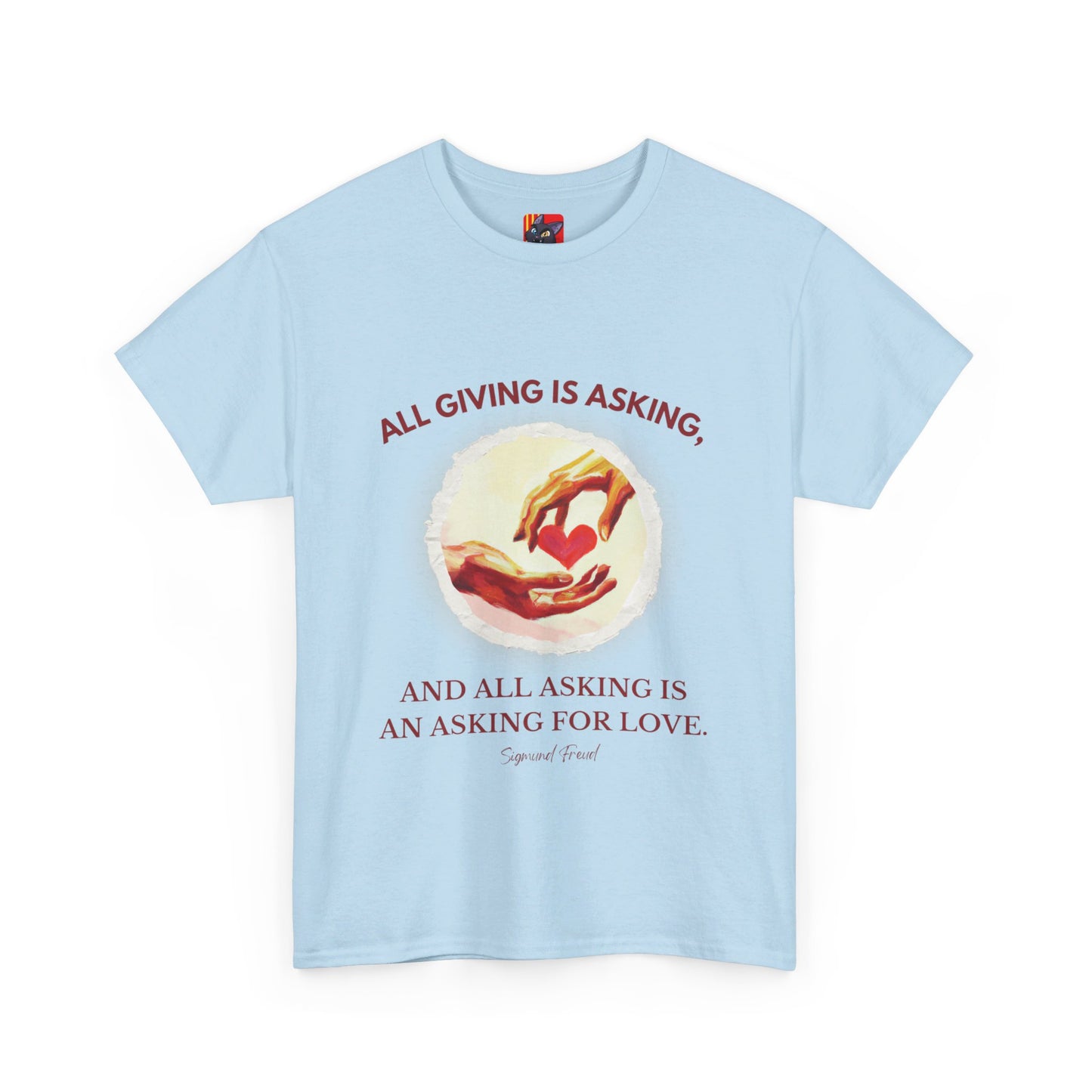 The Love Giver T-Shirt: Love Seeks Love"All giving is asking... love" Sigmund Freud