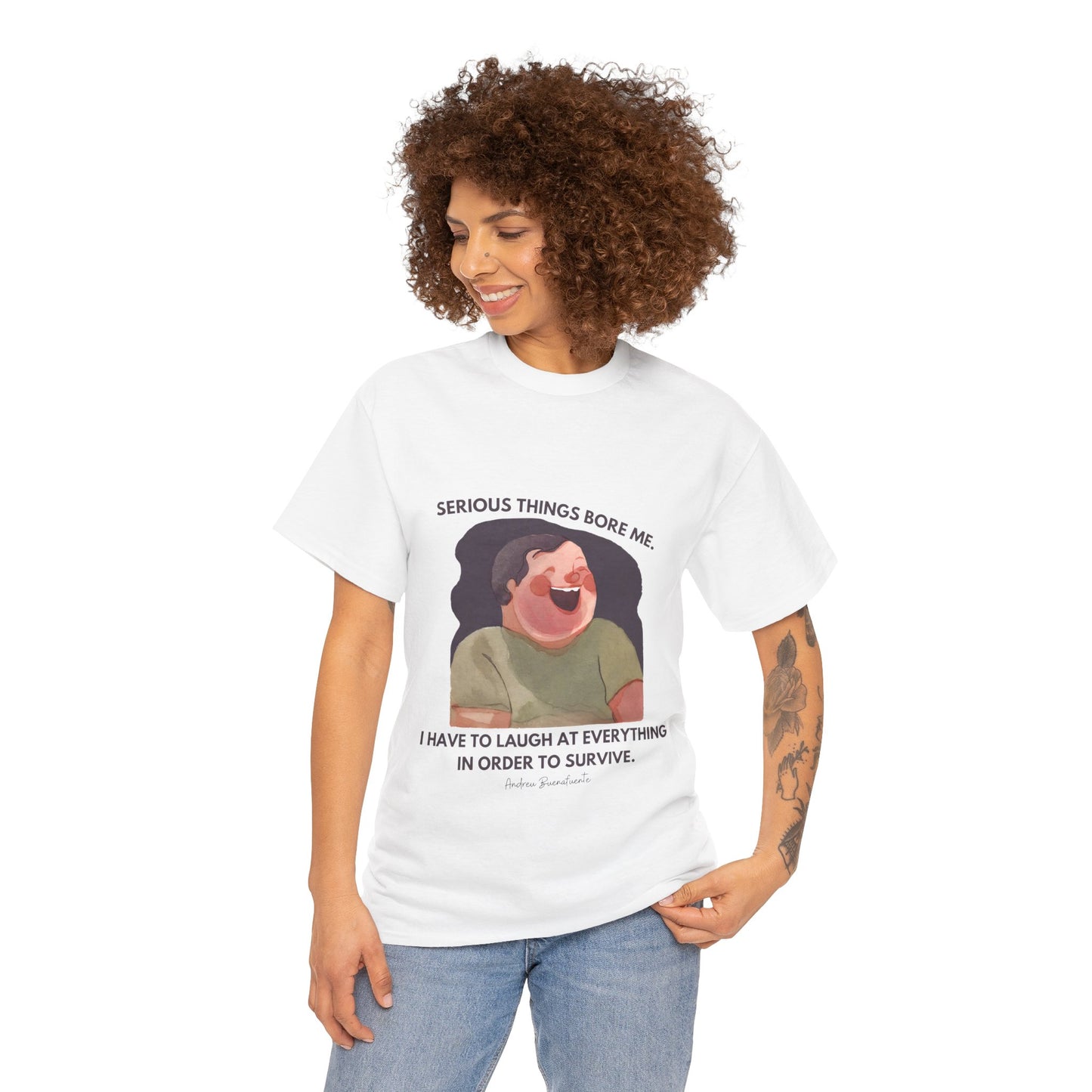 The Joyful Spirit T-Shirt: Find the Laughter in Life"Serious things bore me... laugh"   Spanish late night show host and founder of the group El Terrat