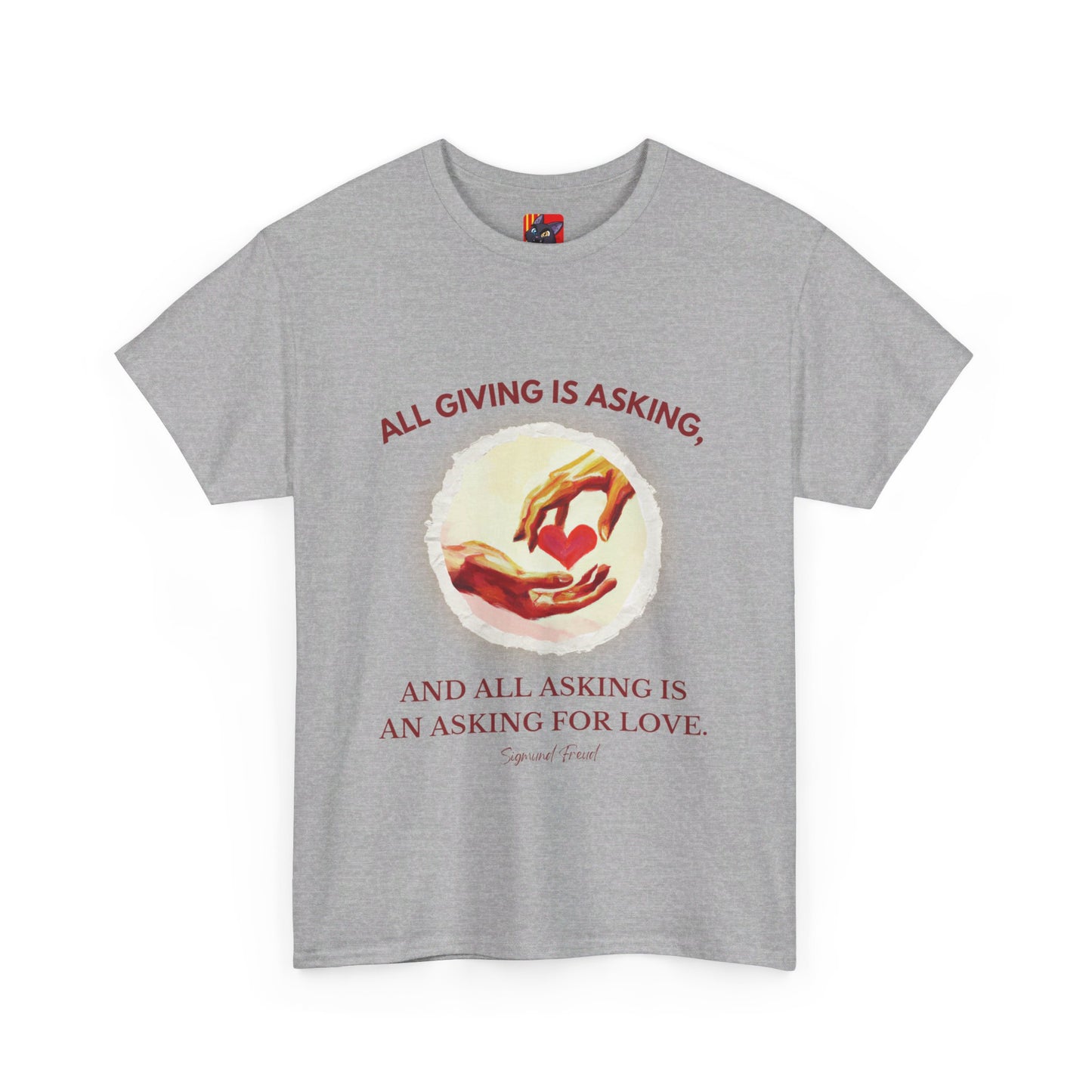 The Love Giver T-Shirt: Love Seeks Love"All giving is asking... love" Sigmund Freud