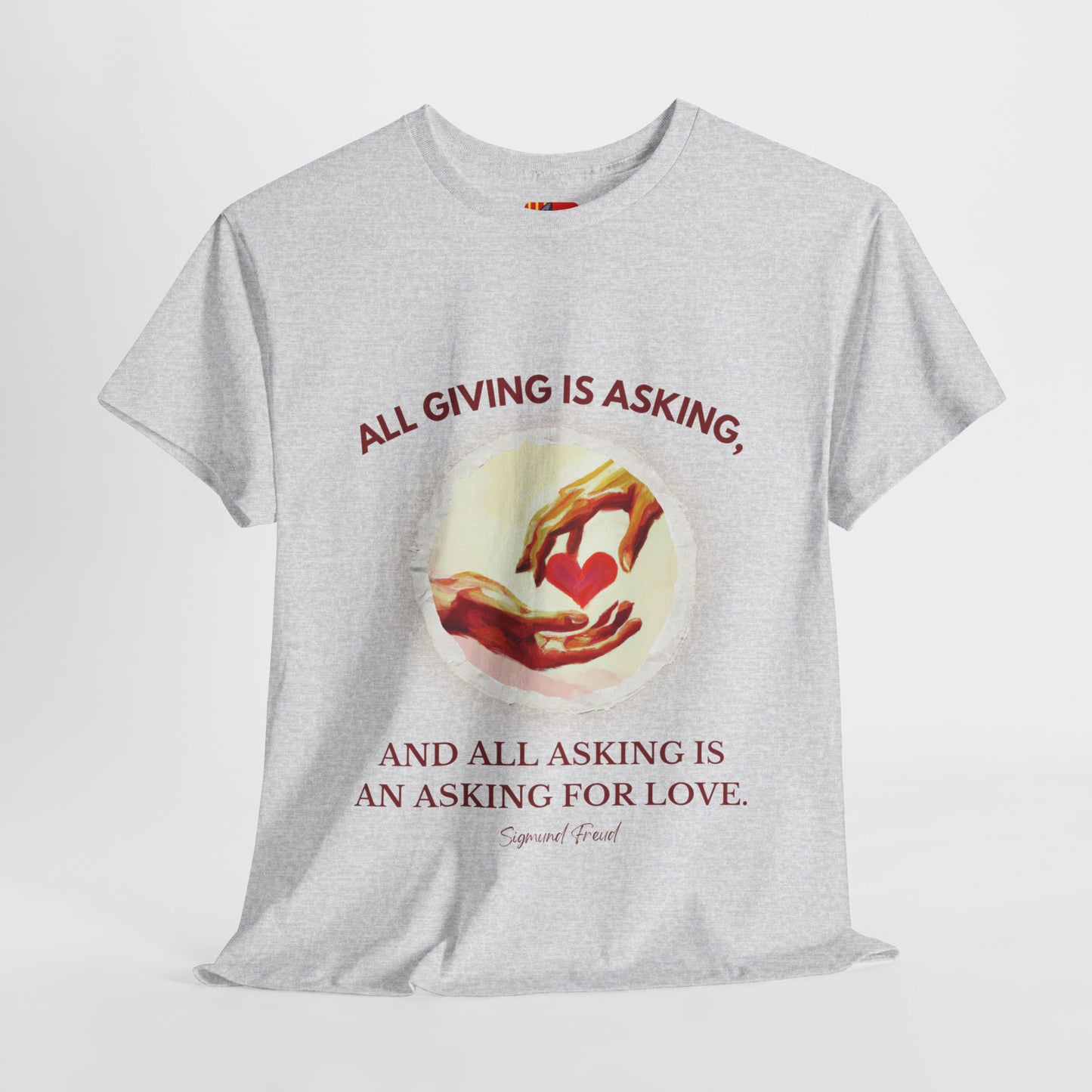 The Love Giver T-Shirt: Love Seeks Love"All giving is asking... love" Sigmund Freud