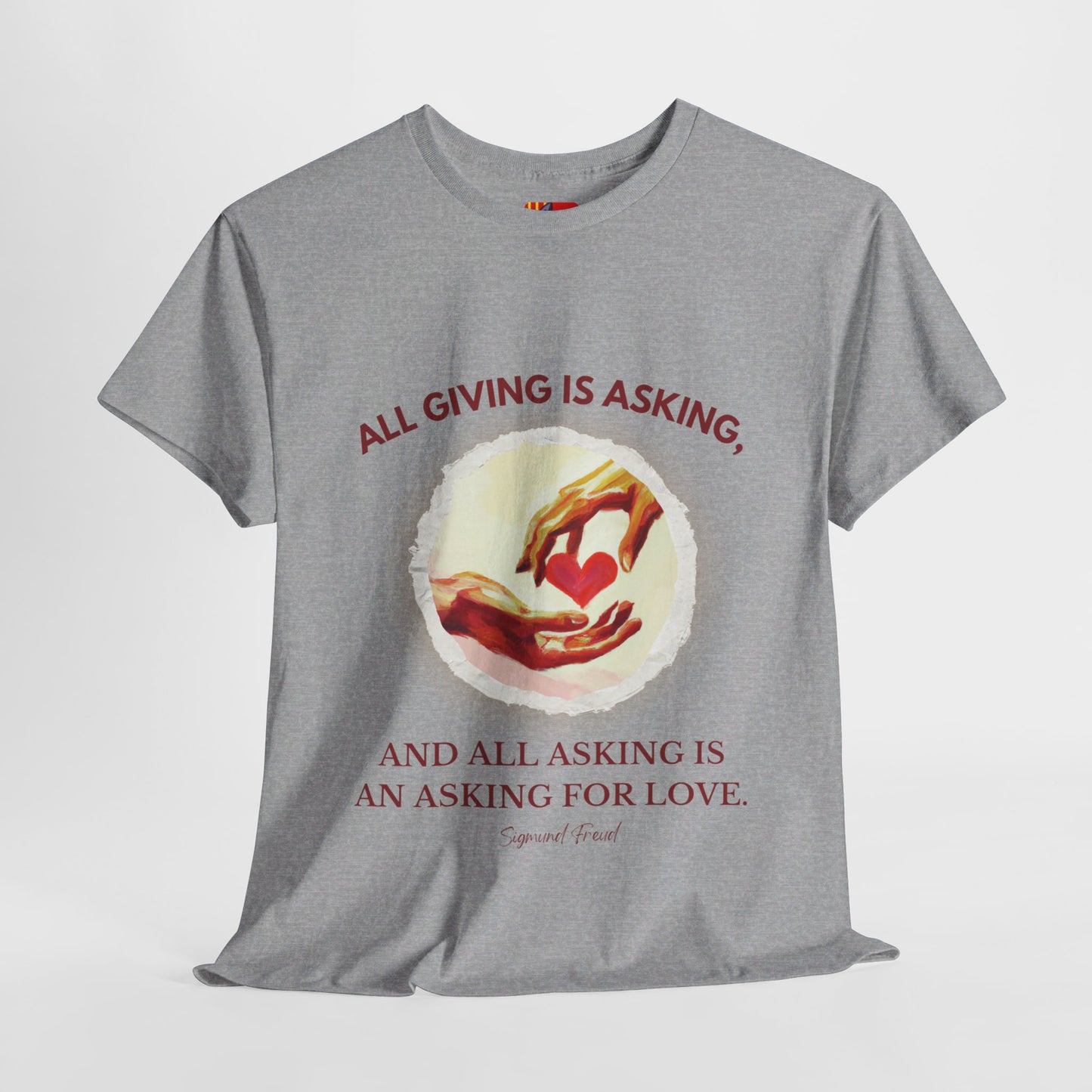 The Love Giver T-Shirt: Love Seeks Love"All giving is asking... love" Sigmund Freud