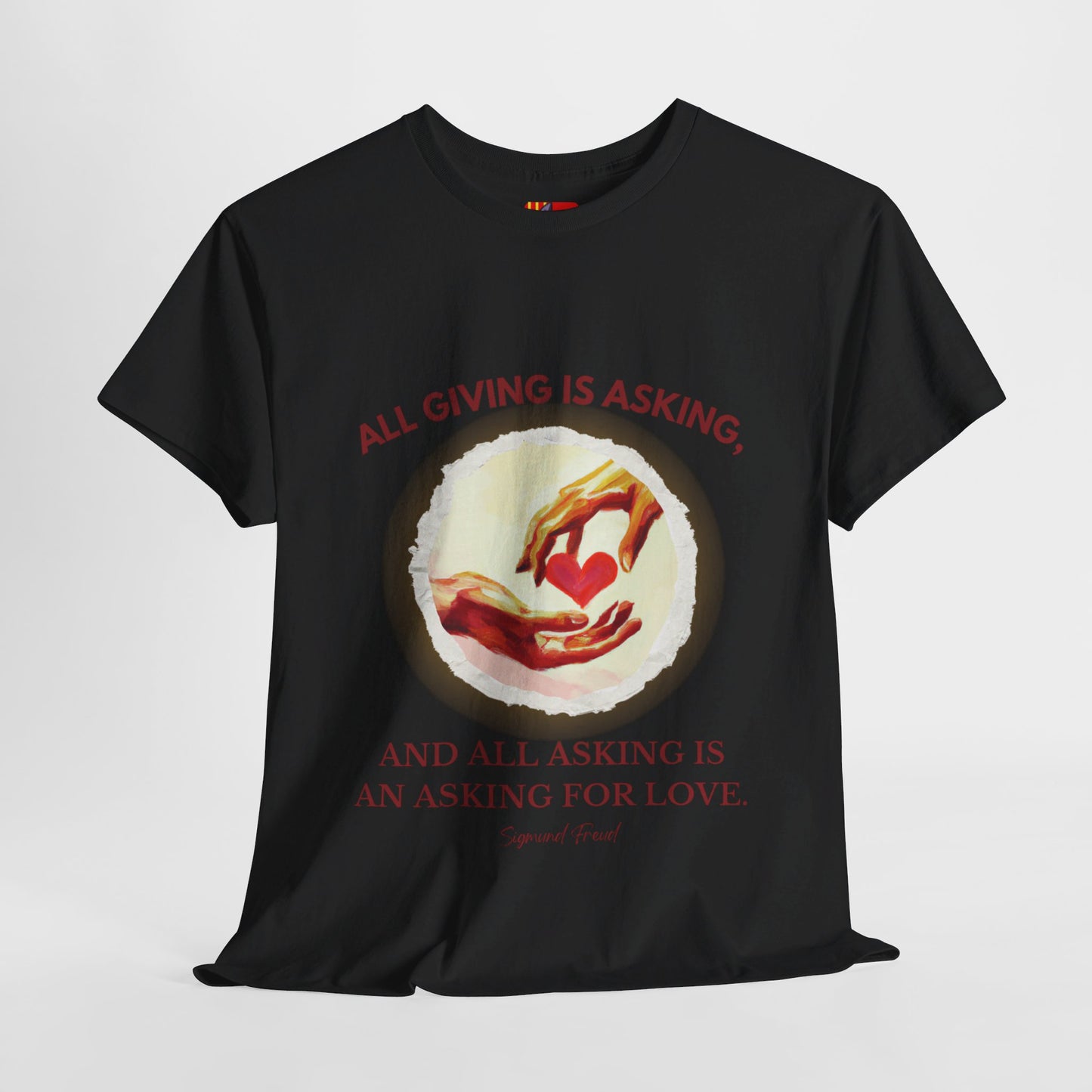 The Love Giver T-Shirt: Love Seeks Love"All giving is asking... love" Sigmund Freud