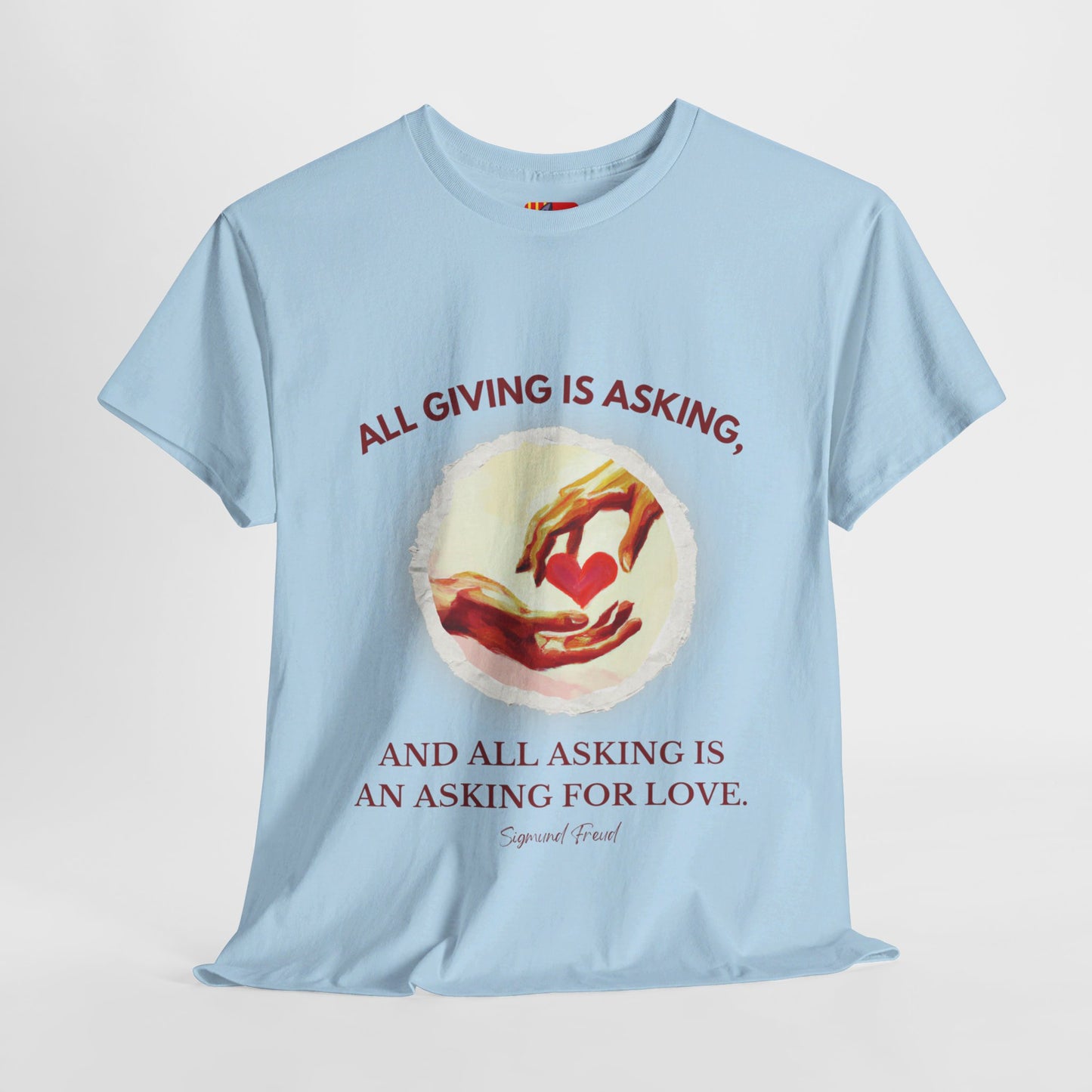 The Love Giver T-Shirt: Love Seeks Love"All giving is asking... love" Sigmund Freud