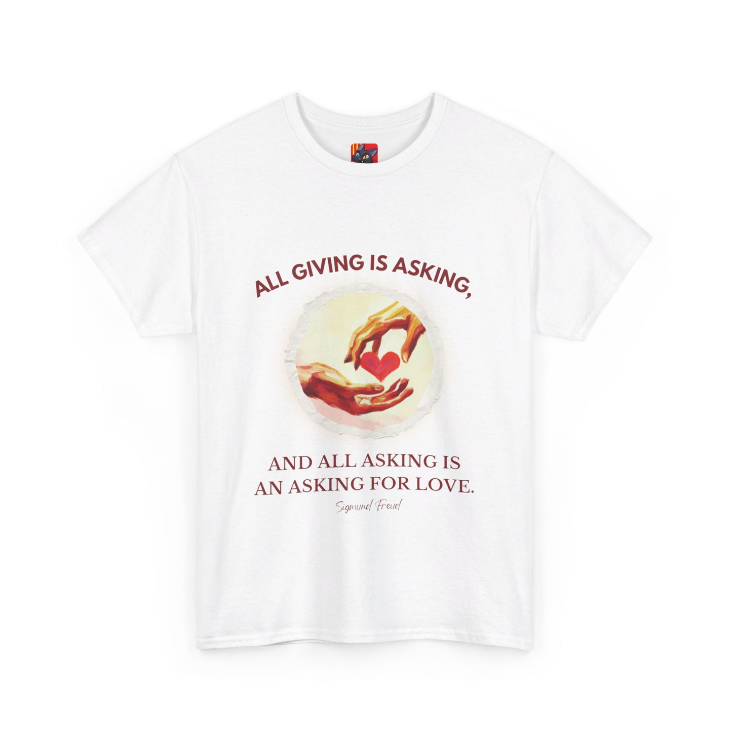 The Love Giver T-Shirt: Love Seeks Love"All giving is asking... love" Sigmund Freud