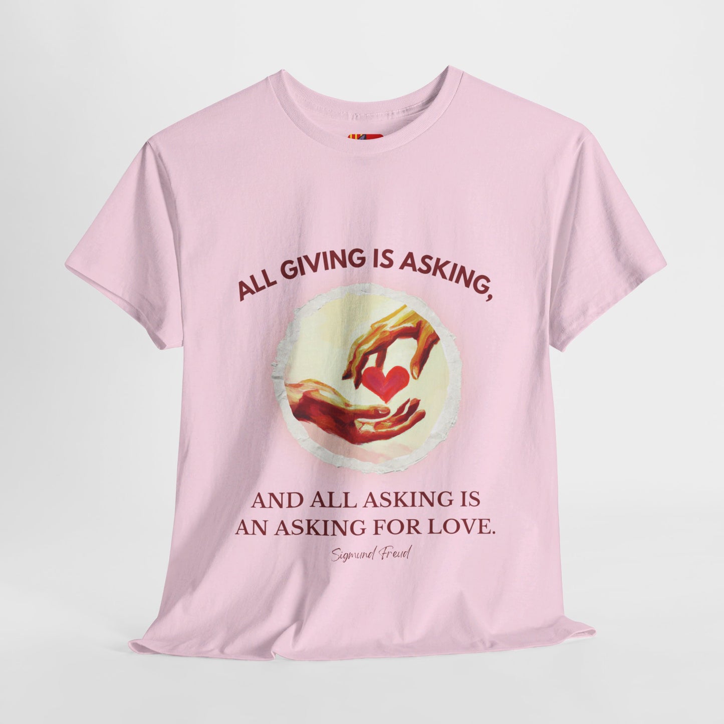 The Love Giver T-Shirt: Love Seeks Love"All giving is asking... love" Sigmund Freud