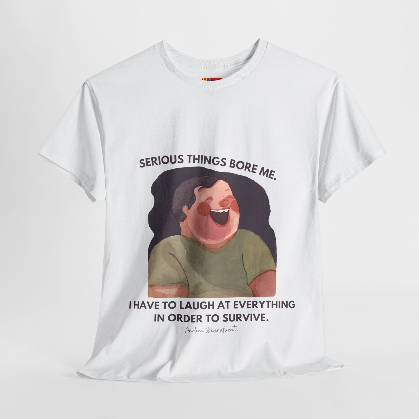 The Joyful Spirit T-Shirt: Find the Laughter in Life"Serious things bore me... laugh"   Spanish late night show host and founder of the group El Terrat