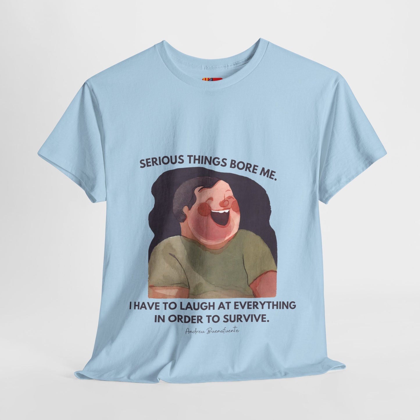 The Joyful Spirit T-Shirt: Find the Laughter in Life"Serious things bore me... laugh"   Spanish late night show host and founder of the group El Terrat