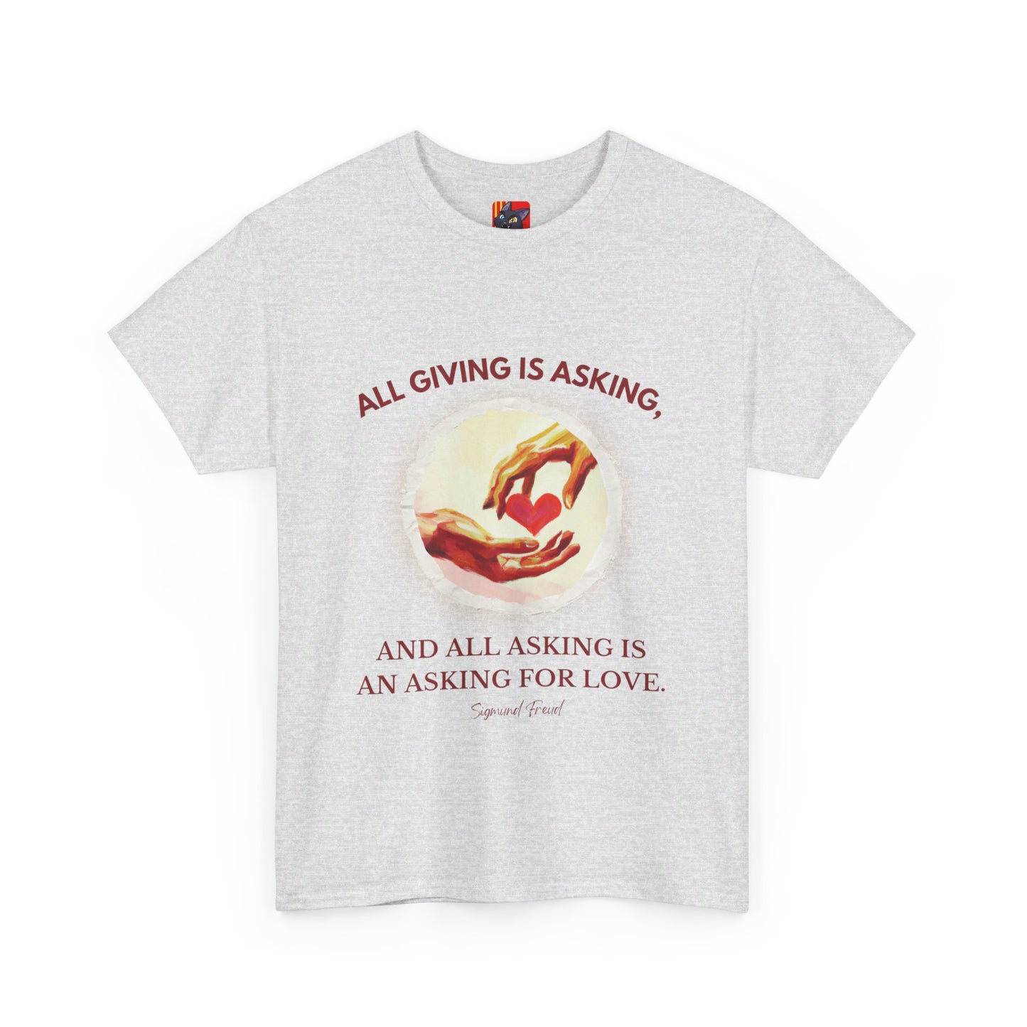 The Love Giver T-Shirt: Love Seeks Love"All giving is asking... love" Sigmund Freud